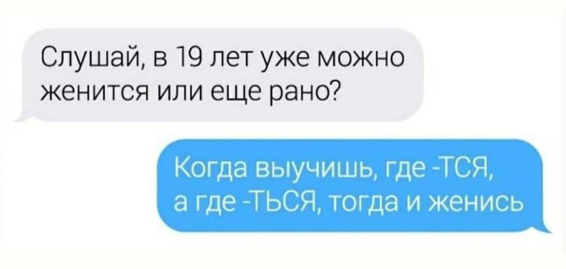 Слушай в 19 лет уже можно женится ИЛИ еще рано а выучишь где ТСЯ а где ТЬСЯ тогда и женись