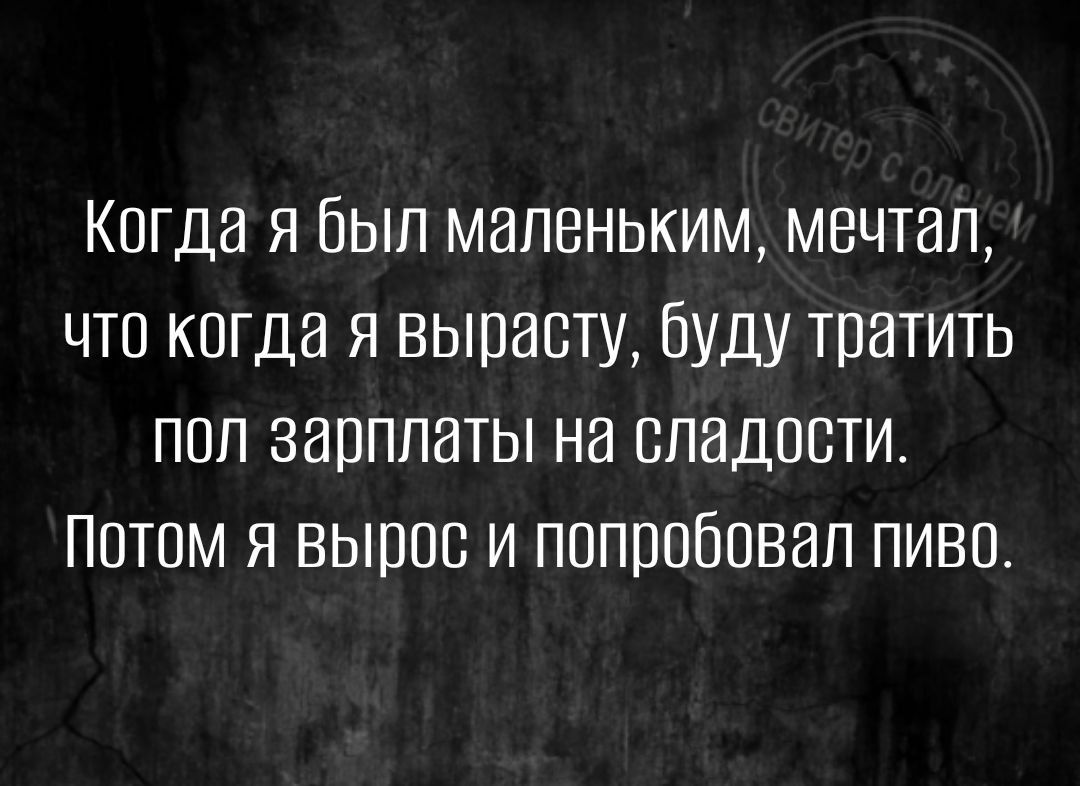 КОГДЗ Я был МВПВНЬКИМ МВЧТВП ЧТО КОГДН Я ВЫПЭОТУ ОУДУ ТПЭТИТЬ ПОП ЗНОППИТЫ НН ОПНДООТИ ПОТОМ Я ВЫВОЗ И ПОПООООВВП ПИВО