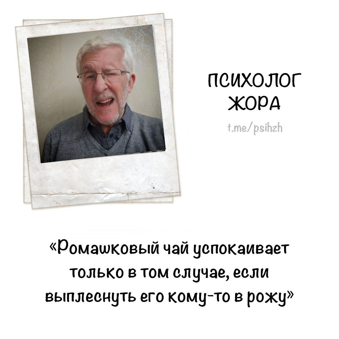 ПСИХОЛОГ ЖОПА Ромашковый чай успокаивает только в том случае если выплеснуть его комуто в рожу