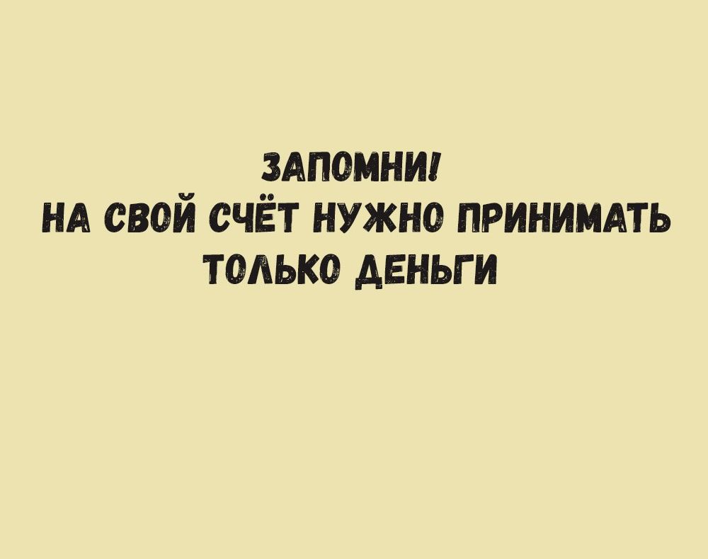 _ ЗАПОМНИ НА СВОИ СЧЁТ нужно ПРИНИМАТЬ ТОЛЬКО АЕНЬГ И