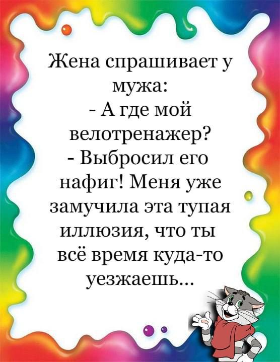 Жена спрашивает у мужа А где мой велотренажер Выбросил его нафиг Меня уже замучила эта тупая иллюзия что ты всё время кудато уезжаешь