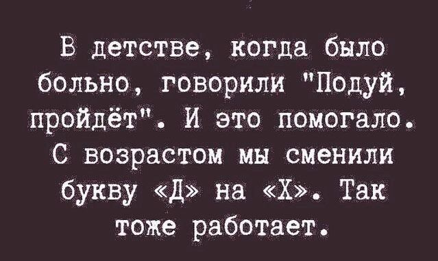 В детстве когда было больно говорили Подуй пройдёт И это помогало С возрастом мн сменили букву д на Х Так тоже работает