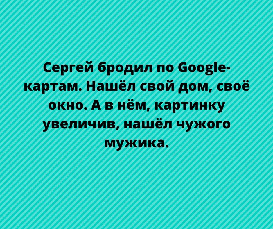 Сергей бродил по Боовіе картам Нашёл свой дом сваё окно А в нём картинку увеличив нашёл чужого мужика