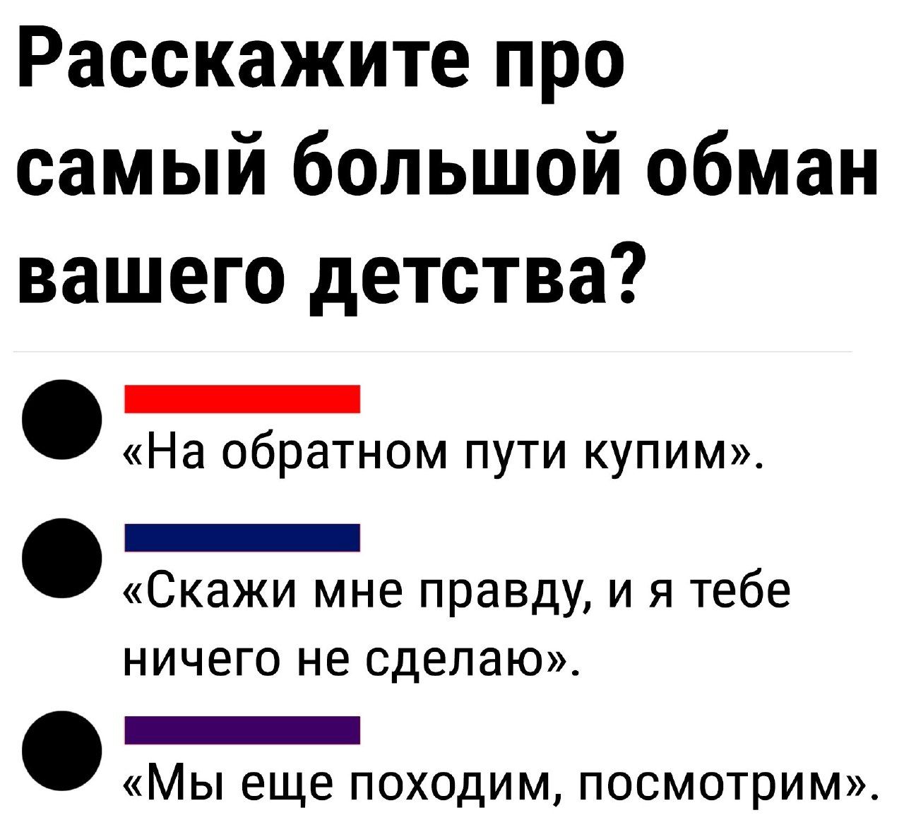 Расскажите про самый большой обман вашего детства _ На обратном пути купим _ Скажи мне правду и я тебе ничего не сделаю _ МЫ еще ПОХОДИМ посмотрим