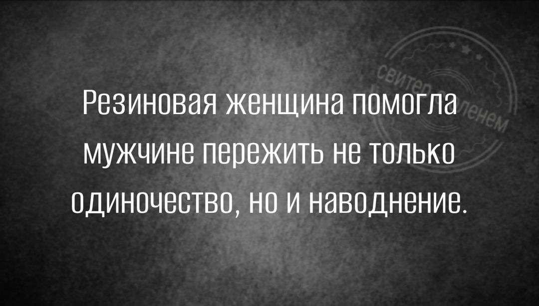 РЕЗИНОВНЯ ЖЕНЩИНЕ ПОМОГПЗ МУЖЧИНВ ПБПВЖИТЬ НЕ ТОЛЬКО ОДИНОЧЕСТВО НО И НВВОДНБНИВ