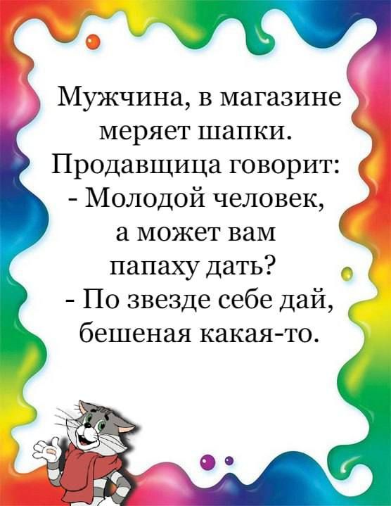 Мужчина в магазине меряет шапки Продавщица говорит Молодой человек а может вам папаху дать По звезде себе дай бешеная какаято