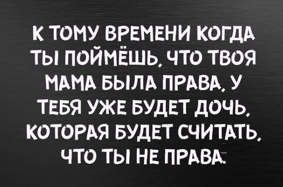 к тому врвмвни когдд ты поймёшь что твоя МАМА вылд ПРАВА у тввя ужв вудвт дочь КОТОРАЯ вудвт считдть что ты на ПРАВА