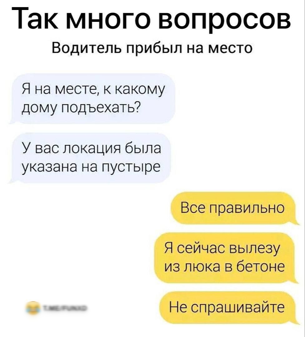 Так много вопросов Водитель прибыл на место Я на месте какому дому подъехать У вас локация была указана на пустыре