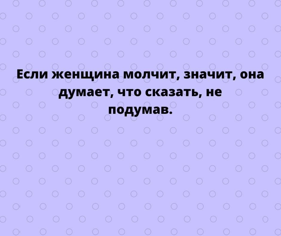 ЕСЛИ женщина МОЛЧИТ ЗИЗЧИП виа думает ЧТО СКВЗВТЪ не подумав