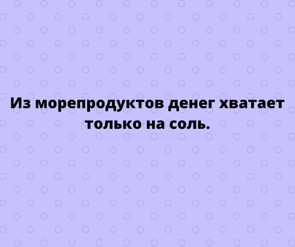 ИЗ морепродуктов денег хватает ТОЛЬКО на СОЛЬ