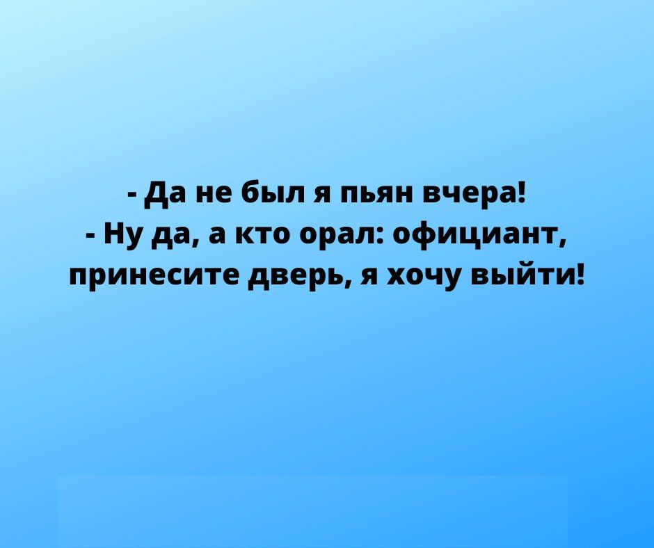 да не был я пыш пчера Ну да а кто орал официант принесите дверь и хочу выйти