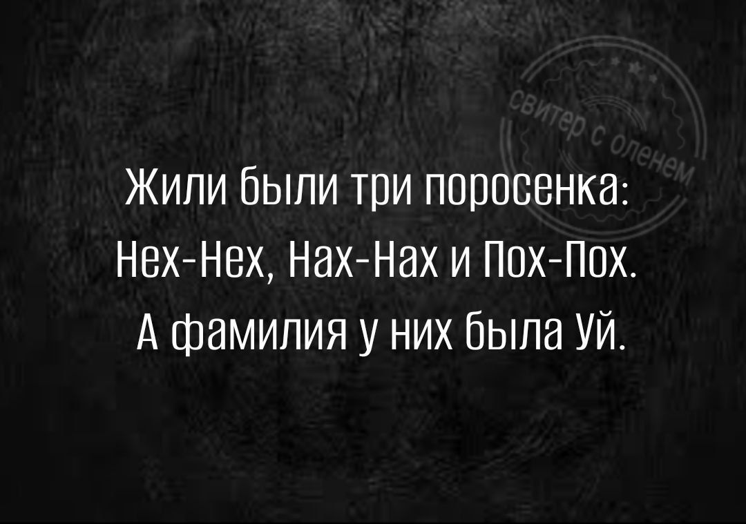 Жили были три поросенка НехНех Нахмах и Пох Пвх А фамилия у них была Уй