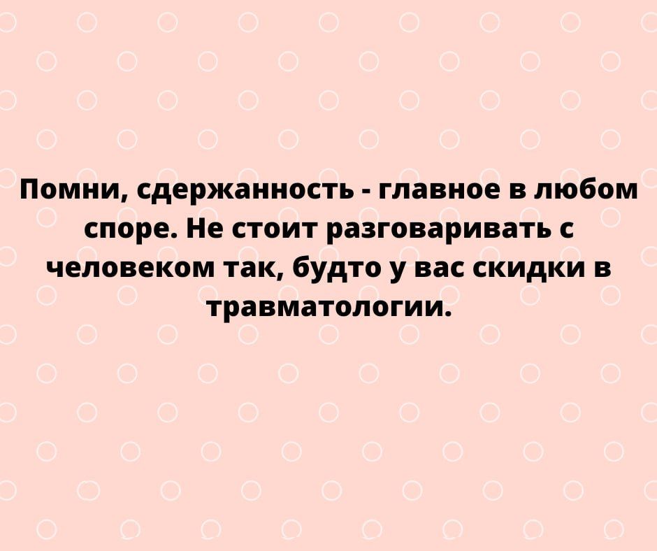 Помни сдержанность главное в любом споре Не стиит разговаривать с человеком так будто у на скидки ТРЗ БМЗТОПОГИИ