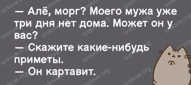 Алё морг Моего мужа уже три дня нет дома Может он у вас Скажите какие нибудь приметы Он картавит
