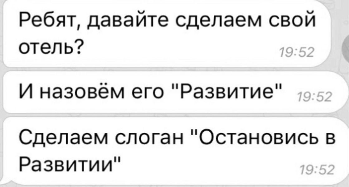 Ребят давайте сделаем свой отель И назовём его Развитие Сделаем слоган Остановись в Развитии