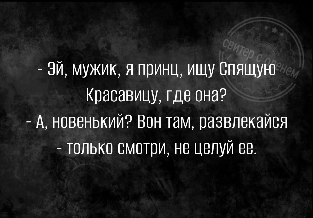 эй мужик я принц ищу Спящую Красавицу где она А новенький Бон там развлекайся только смотри не целуй ве