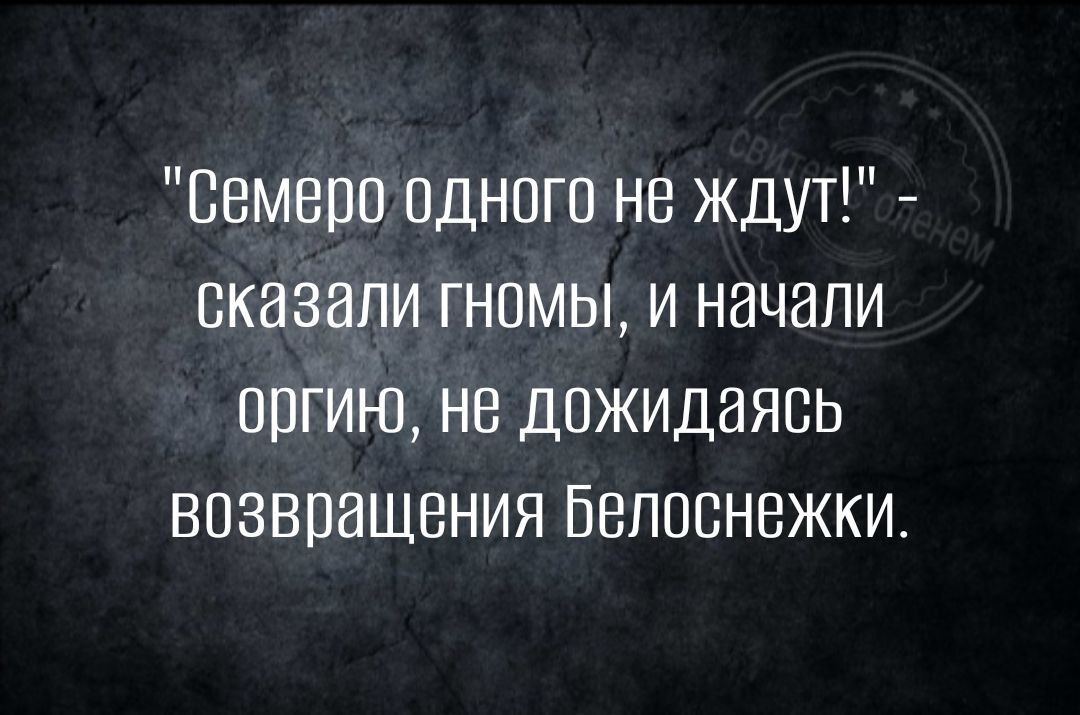 Ввмеоо одного не ждут оказали гномы и начали оргию не дожидаясь возвращения Белоснежки