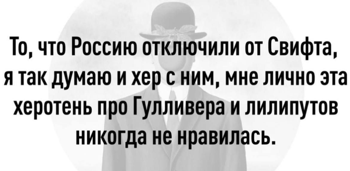 То что Россию отключили от Свифта я так думаю и хер с ним мне лично эта херотень про Гулливера и лилипутов никогда не нравилась