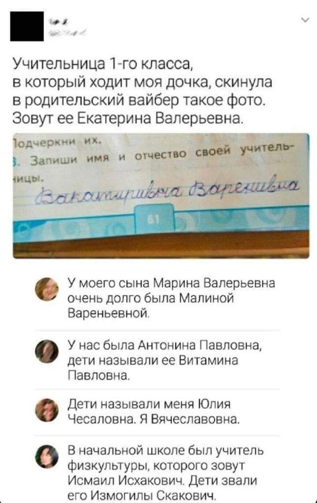 и Учительница 1го класса в который ходит моя дочка скинула в родительский вайбер такое фото Зовут ее Екатерина Валерьевна У моего сына Марина Валерьевна очень долго была Малиной Вареньевной дети называли ее Витамина Павловна У нас была Антонина Павловна дети называли меня Юлия Чесаловиа Я Вячеславовна В начальной школе был учитель Физкультуры которого зовут Исмаил Исхакоеич дети звали его Измогипы