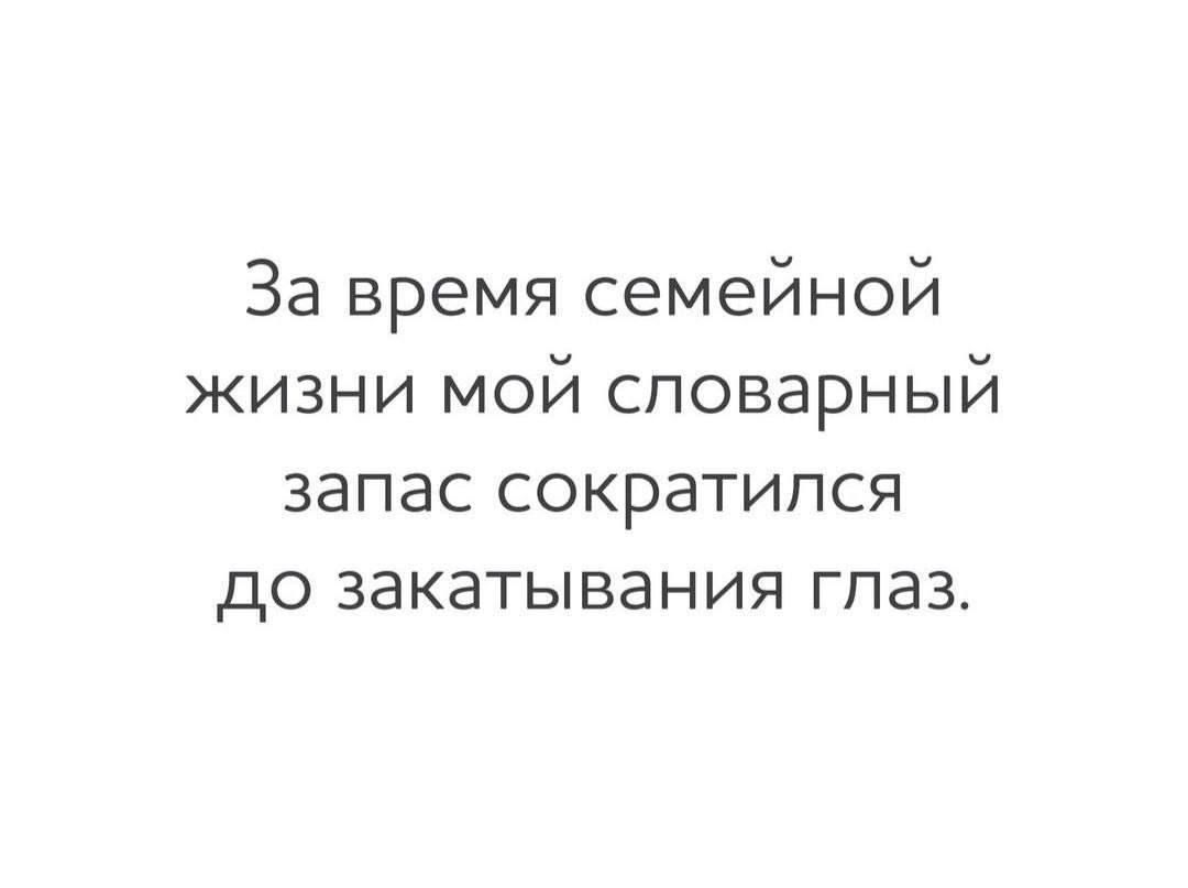 За время семейной жизни мой словарный запас сократился до закатывания гпаз