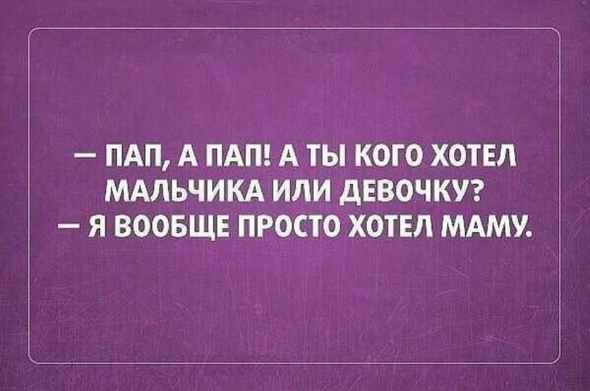 ПАП А ПАП А ТЫ КОГО ХОТЕЛ МАПЬЧИКА ИЛИ ДЕВОЧКУ Я ВООБЩЕ ПРОСТО ХОТЕЛ МАМУ