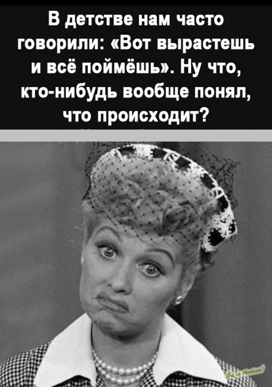 В детстве или часто говорили Вот вырастешь и всё поймёшь Ну что кто нибудь вообще понял что происходит