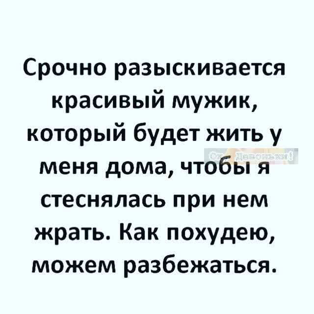 Срочно разыскивается красивый мужик который будет жить у меня дома чтобы я стеснялась при нем жрать Как похудею можем разбежаться