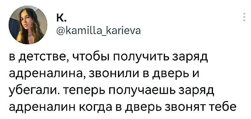 К КатіЦаікагіеха в детстве чтобы получить заряд адреналина звонили в дверь и убегапи теперь получаешь заряд адреналин когда в дверь звонят тебе