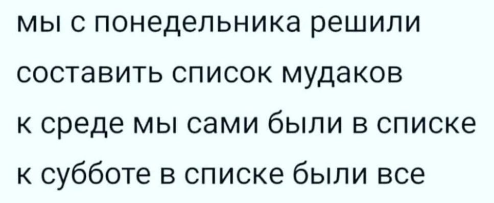 мыс понедельника решили составить список мудаков к среде мы сами были в списке к субботе в списке были все