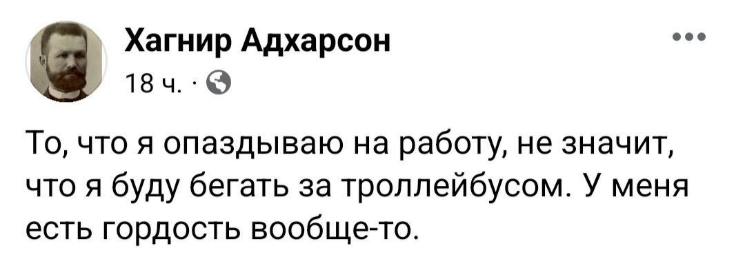 Хагиир Адхарсои 15 ч 0 То чта я ппаздываю на работу не значит что я буду бегать за троллейбусом У меня есть гордость вообщето