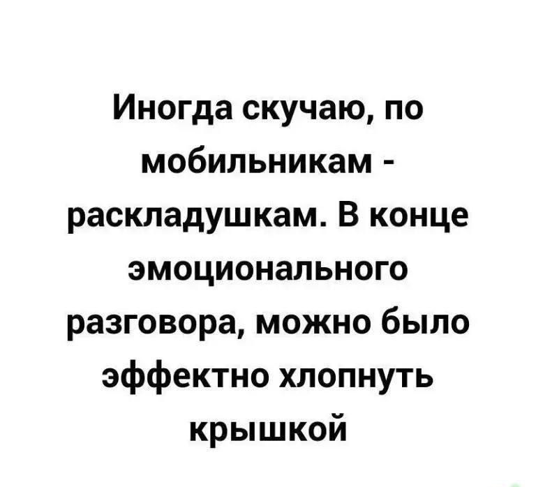 Иногда скучаю по мобильникам раскладушкам В конце эмоционального разговора можно было эффектно хлопнуть крышкой