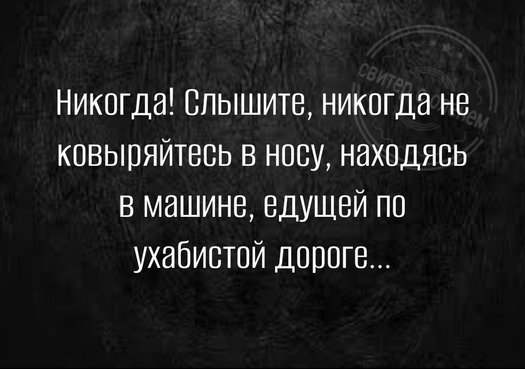 Никогда Слышит никогда не кпвыпяйтепь в носу находясь в машина едущей по ухабистой дороге