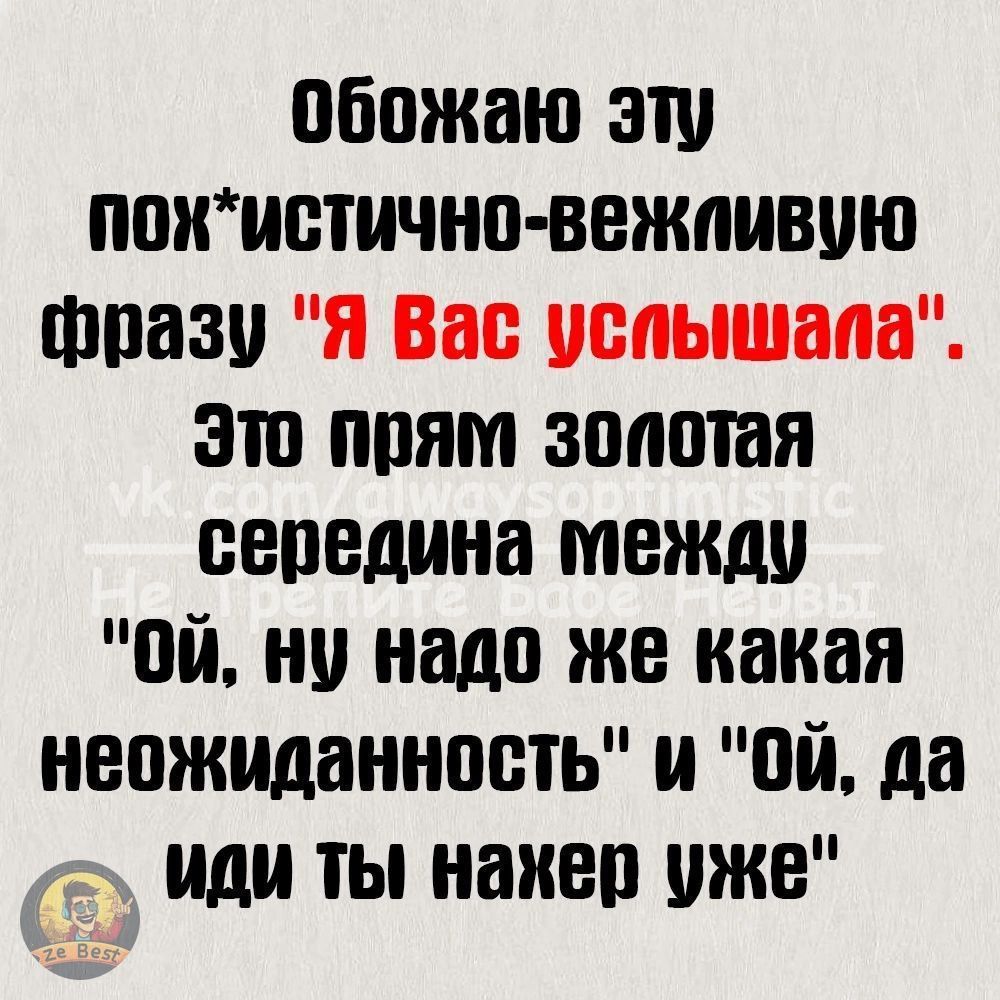 обожаю эш поиистичнп вежпивию шпази я Вас услышала это прям золотая середина между пп ну надо же какая неожиданность и пп да или ты напев уже