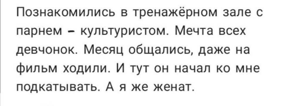 Познакомились а тренажёрном зале парнем купьтуристом Мечта всех девчонок Месяц общались даже на фильм ходили И тут он начал ко мне подкатывать А я же женат