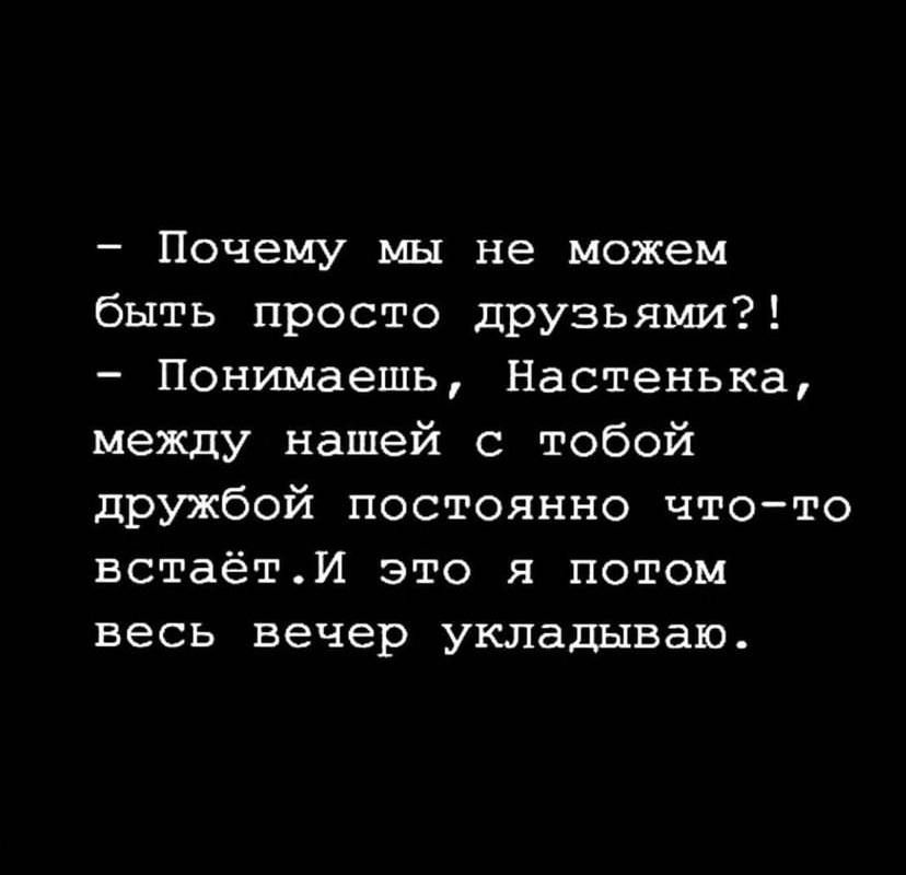 Почему мы не можем быть просто друзьями Понимаешь Настенька между нашей с тобой дружбой постоянно чтото встаётИ это я потом весь вечер укладываю