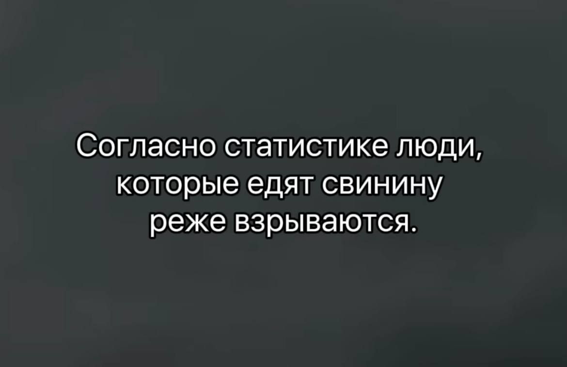 Согласно статистике ЛЮДИ КОТОрЫе едят СВИНИНУ реже взрываются