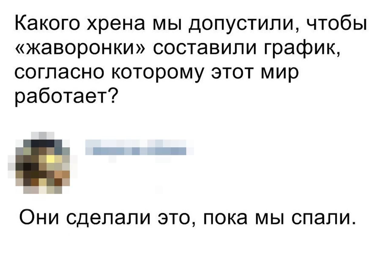 Какого хрена мы допустили чтобы жаворонки составили график согласно которому этот мир работает Ё ОНИ сделали ЭТО Пока мы СПЕЛИ