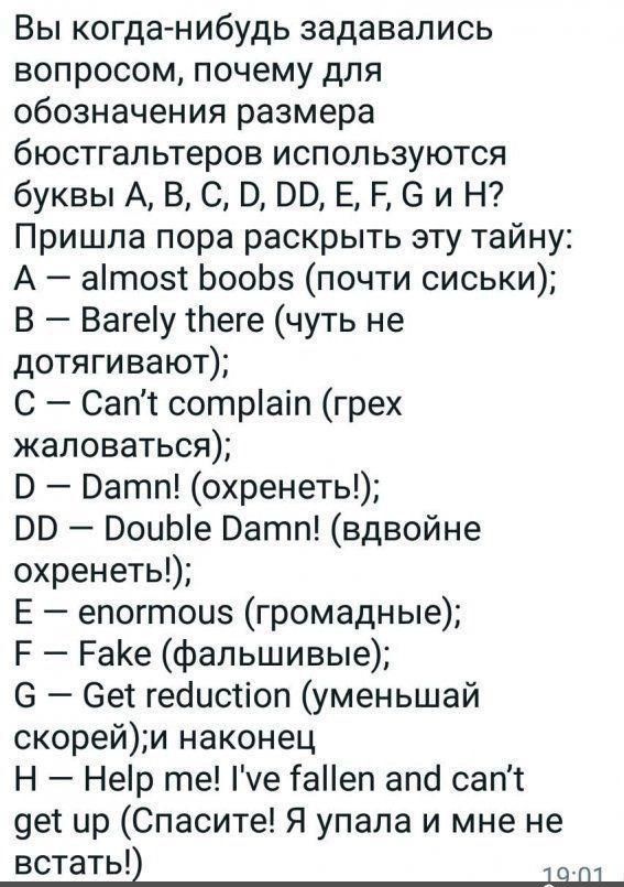 Вы когда нибудь задавались вопросом почему для обозначения размера бюстгальтеров используются буквы А В С В Ю Е Р 6 и Н Пришла пора раскрыть эту тайну А аітозі ЬооЬз почти сиськи В Вагеіу пеге чуть не дотягивают С Сапт сотріаіп грех жаловаться В Ватп охренеть ВВ ВоиЫе Ватп вдвойне охренетьі Е епогтоиз громадные Р РаКе фальшивые 6 6е1гейисііопуменьшай скорейи наконец Н Нер те е гаеп апсі сапт вет и