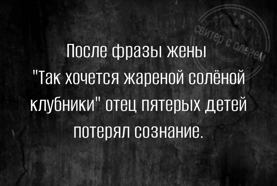 После фразы жены Так хочется жареной соленой клубники отец пятерых детей потерял сознание