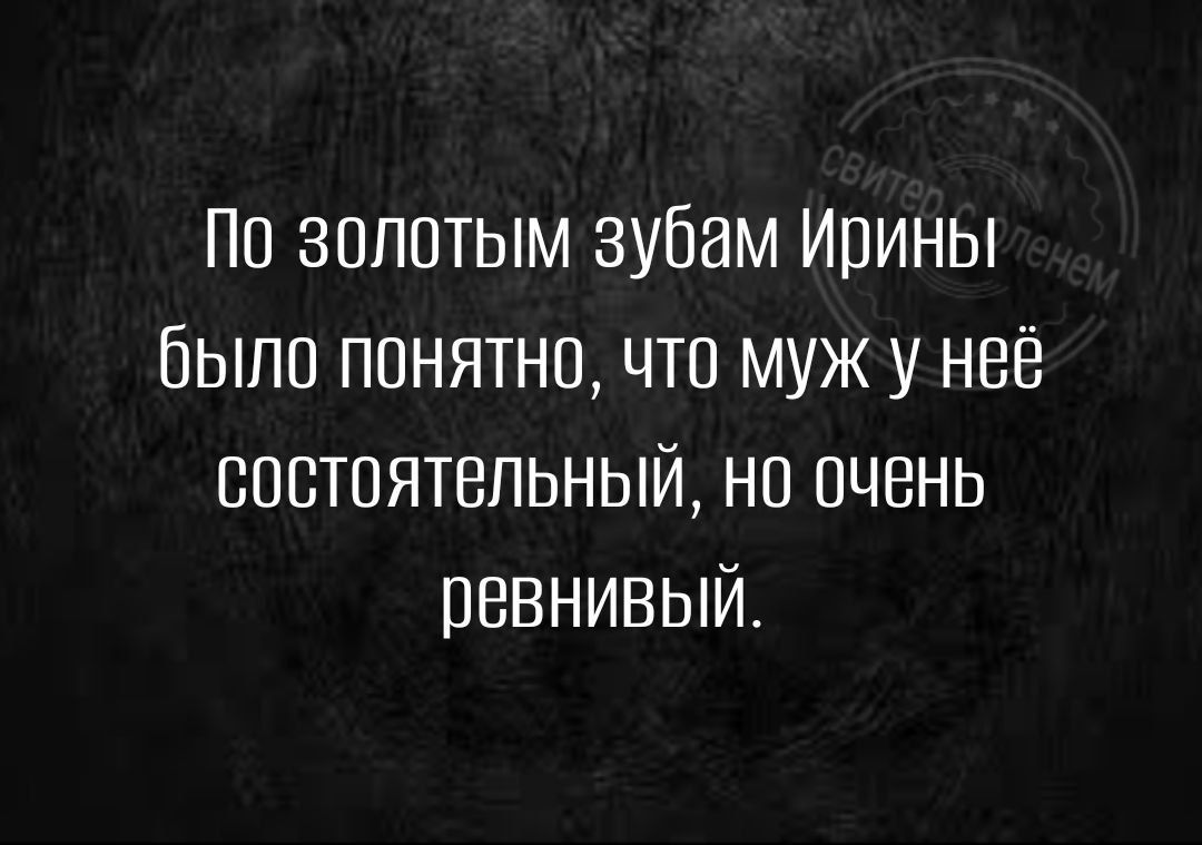 По золотым зубам Ирины Быпп понятно что мужу неё состоятельный нп очень ревнивый