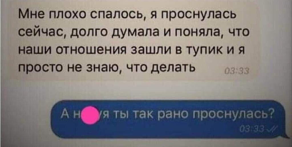 Мне плохо спапось я проснулась сейчас допго думала и поняла что наши отношения зашли в тупик и я просто не знаю что делать