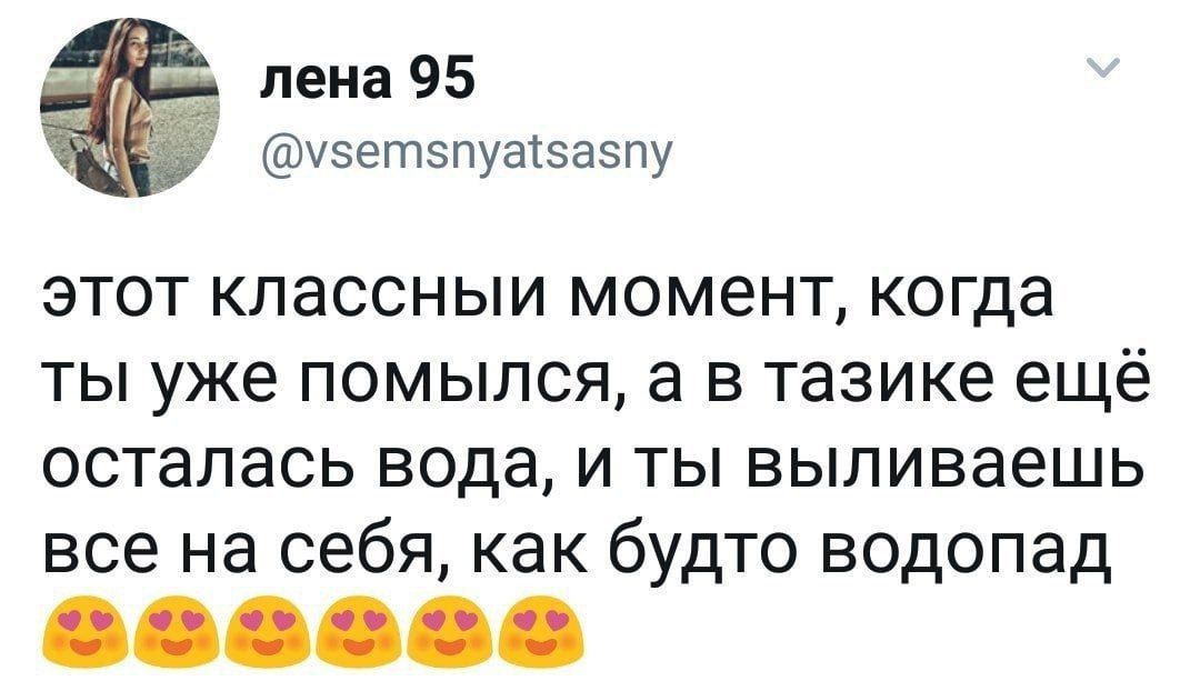 пена 95 Узетэпузіэаэпу ЭТОТ КЛЭССНЫИ МОМЕНТ КОГДЭ ты уже помыпся а в тазике ещё осталась вода и ты выпиваешь все на себя как будто водопад