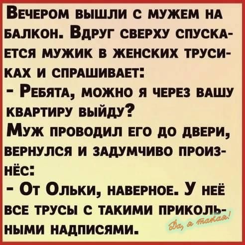 ВЕЧЕРОМ вышли с мужем ид вллкон Вдруг сверху спуски Ется мужик в женских труси КАХ и спмшивдп Риял можно я ЧЕРЕЗ вишу квдртиру выйду Муж проводил ЕГО до лиги вврнулся и зшмчиво произ нёс От Ольки ндвврнов У НЕЁ все трусы с тдкими приколь ными иАдписями