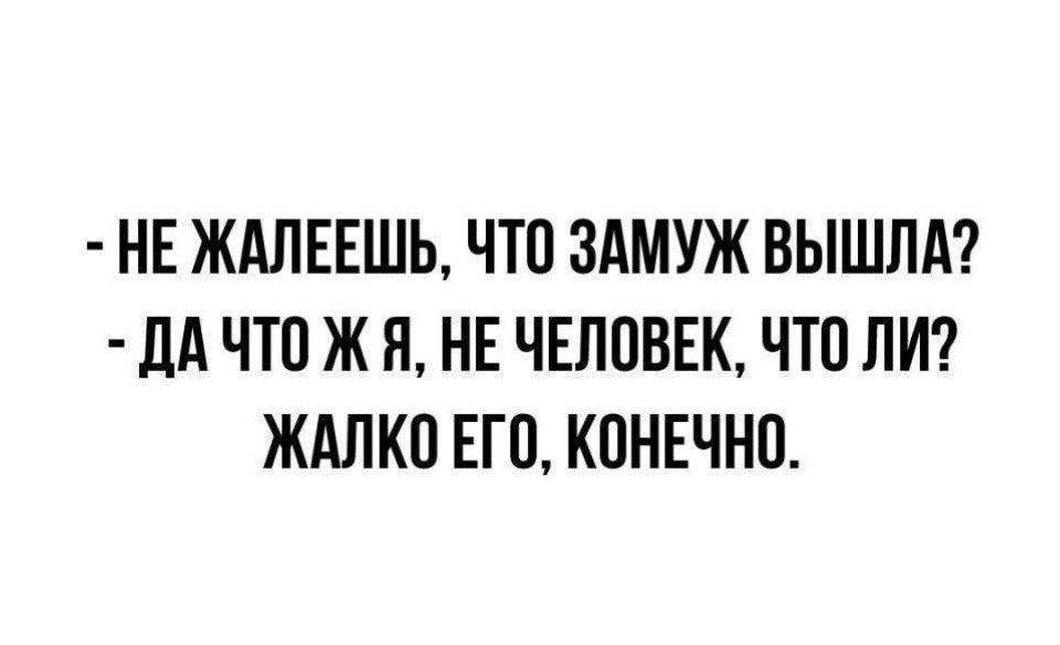 НЕ ЖАЛЕЕШЬ ЧТП ЗАМУЖ ВЫШЛА дА ЧТП Ж Я НЕ ЧЕЛОВЕК ЧТП ПИ ЖАЛКО ЕГО КПНЕЧНП