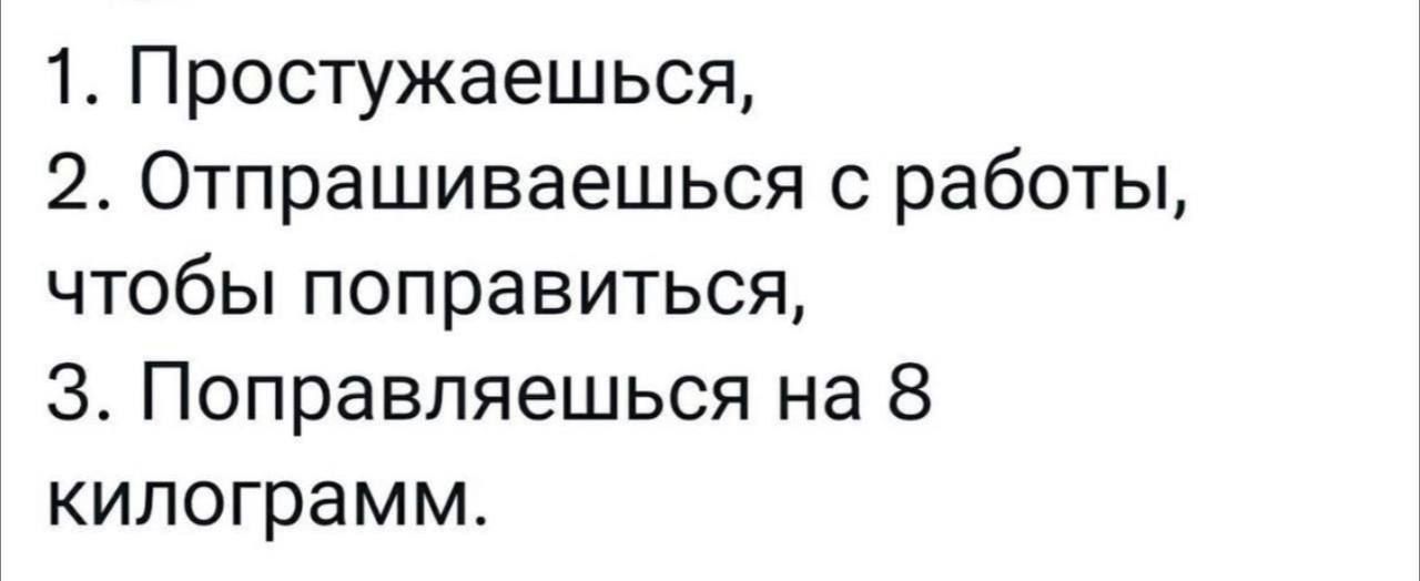 1 Простужаешься 2 Отпрашиваешься с работы чтобы поправиться Поправпяешься на 8 килограмм