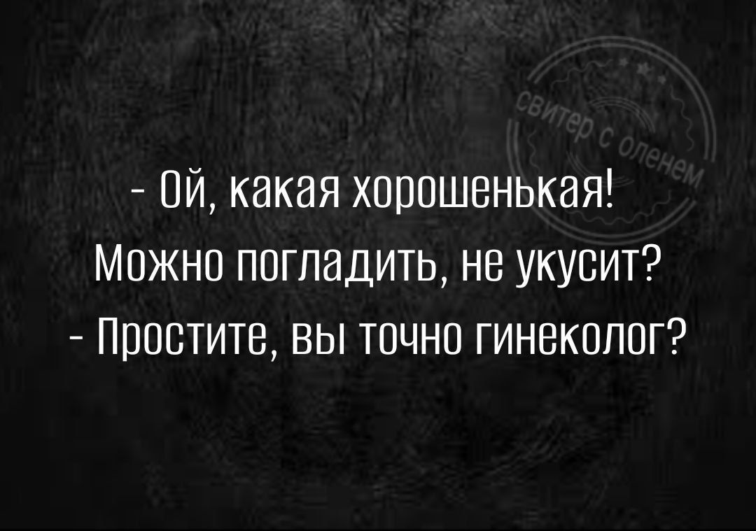 Й какая хорошенькая Можно погладить но укусит Простите вы точно гинеколог