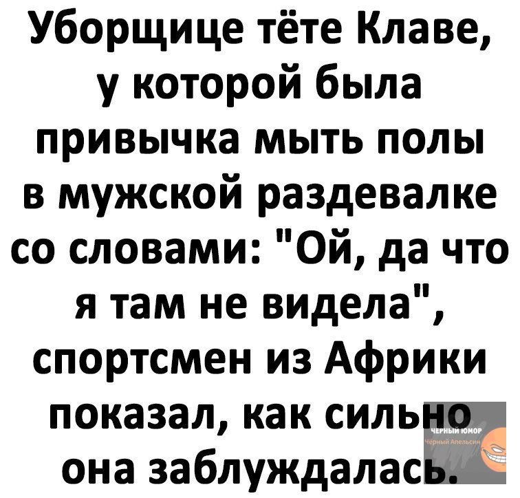 Уборщице тёте Клаве у которой была привычка мыть полы в мужской раздевалке со словами Ой да что я там не видела спортсмен из Африки показал как синь она заблуждалас