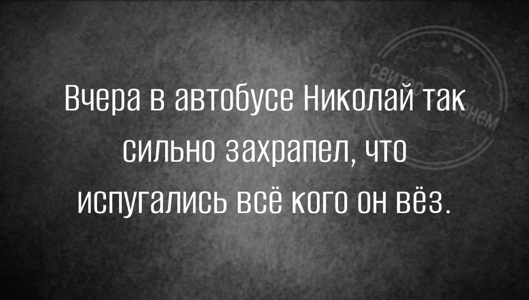 Вчера в автобусе Николай так сильно аахпапеп что испугались всё кпгп пн вёз