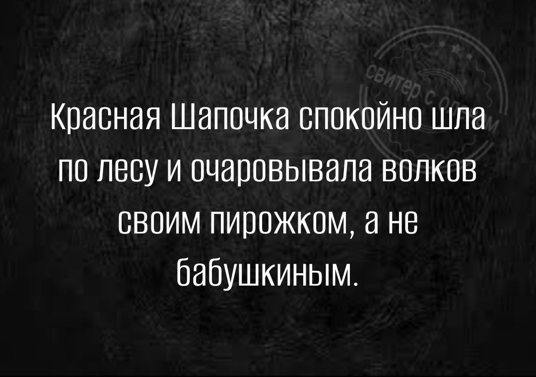 Красная Шапочка спокойно шла по лесу и очаровывапа волков своим пирожком не бабушкиным