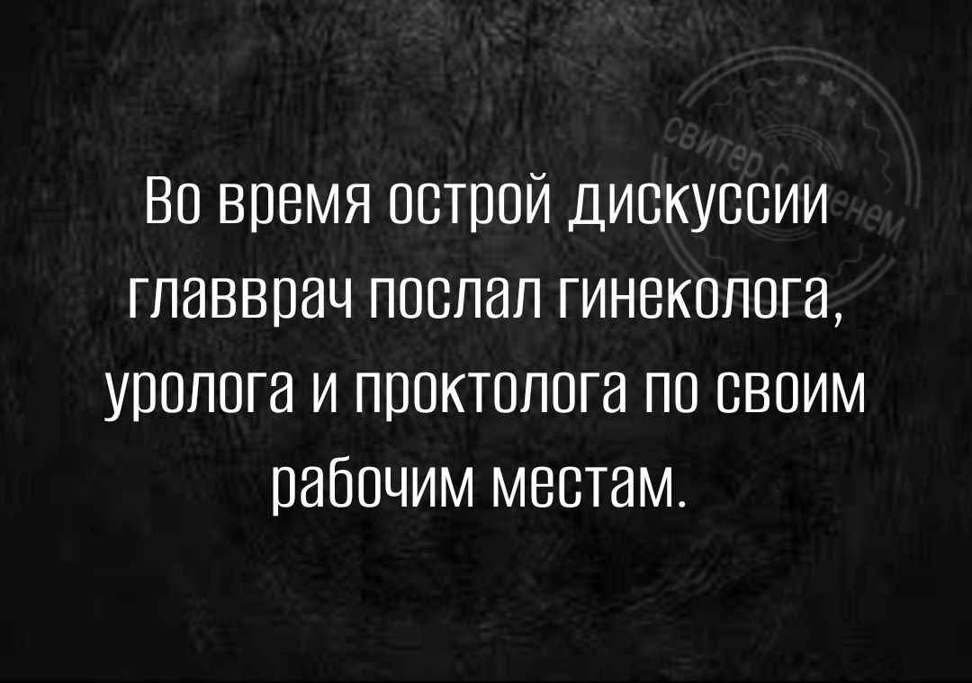 Во время острой дискуссии главврач поспал гинеколога уролога и проктолога по своим рабочим местам